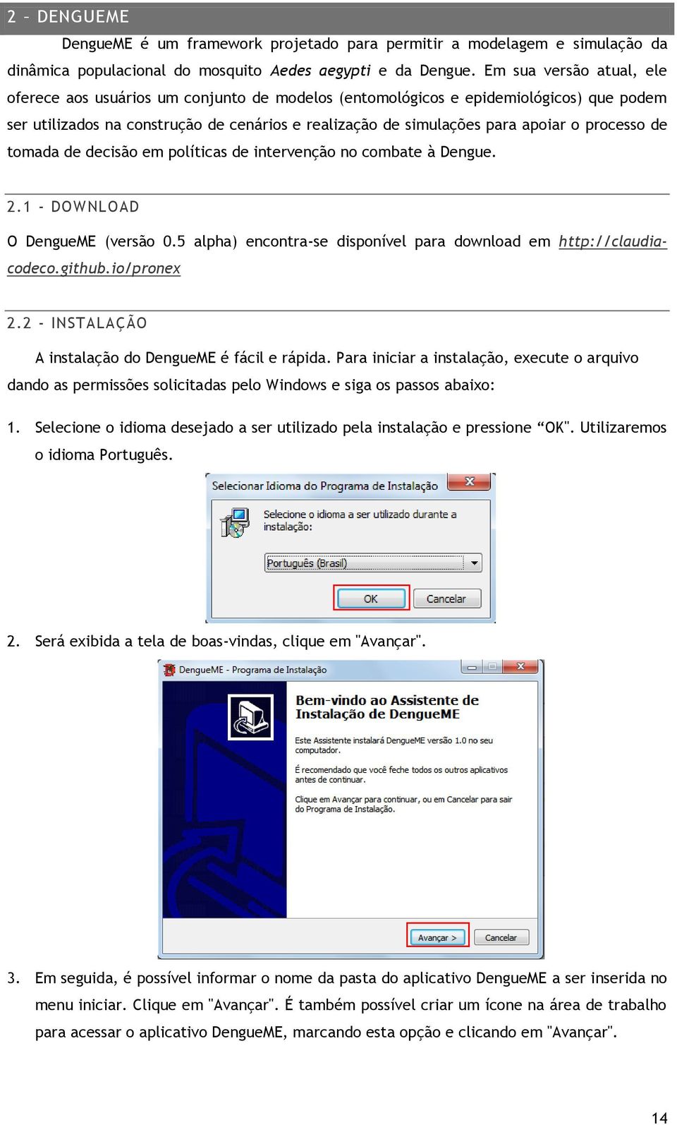 processo de tomada de decisão em políticas de intervenção no combate à Dengue. 2.1 - DOWNLOAD O DengueME (versão 0.5 alpha) encontra-se disponível para download em http://claudiacodeco.github.