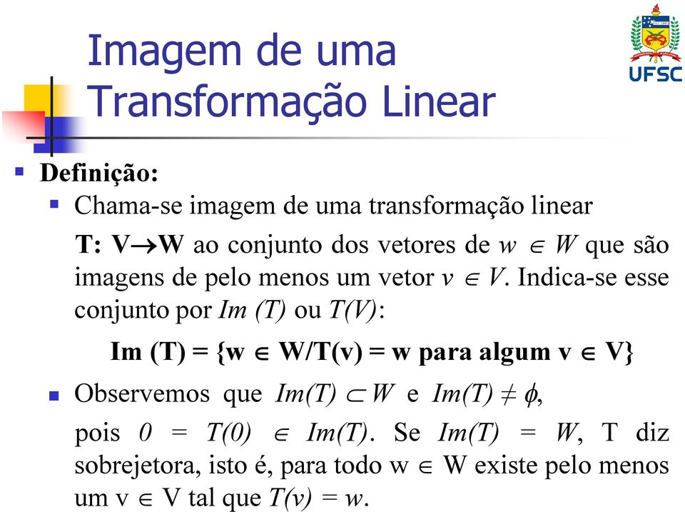 Indica-se esse conjunto por Im (T) ou T(V): Im (T) = {w W/T(v) = w para algum v V} Observemos