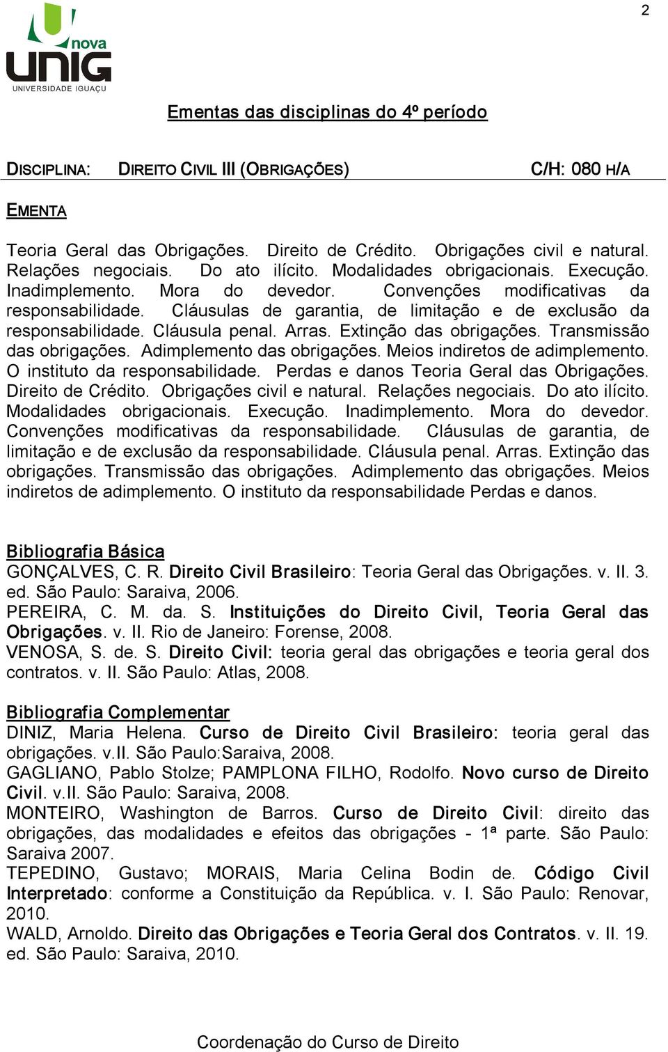 Extinção das obrigações. Transmissão das obrigações. Adimplemento das obrigações. Meios indiretos de adimplemento. O instituto da responsabilidade. Perdas e danos Teoria Geral das Obrigações.