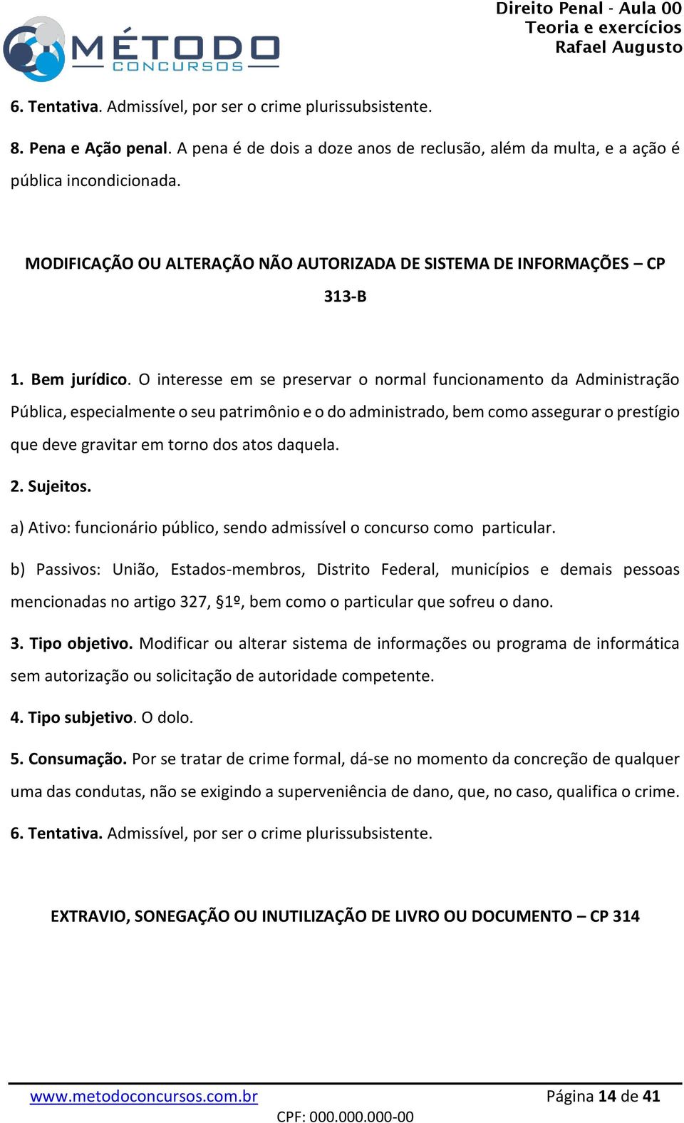 O interesse em se preservar o normal funcionamento da Administração Pública, especialmente o seu patrimônio e o do administrado, bem como assegurar o prestígio que deve gravitar em torno dos atos