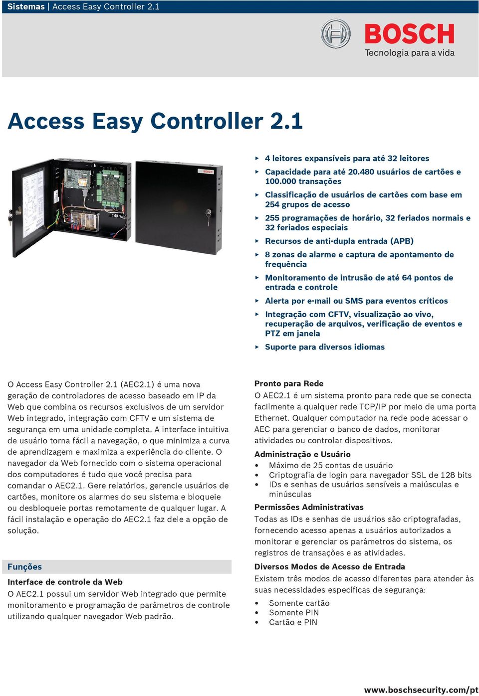 zonas de alarme e captura de apontamento de frequência Monitoramento de intrusão de até 64 pontos de entrada e controle Alerta por e-mail ou SMS para eventos críticos Integração com CFTV,