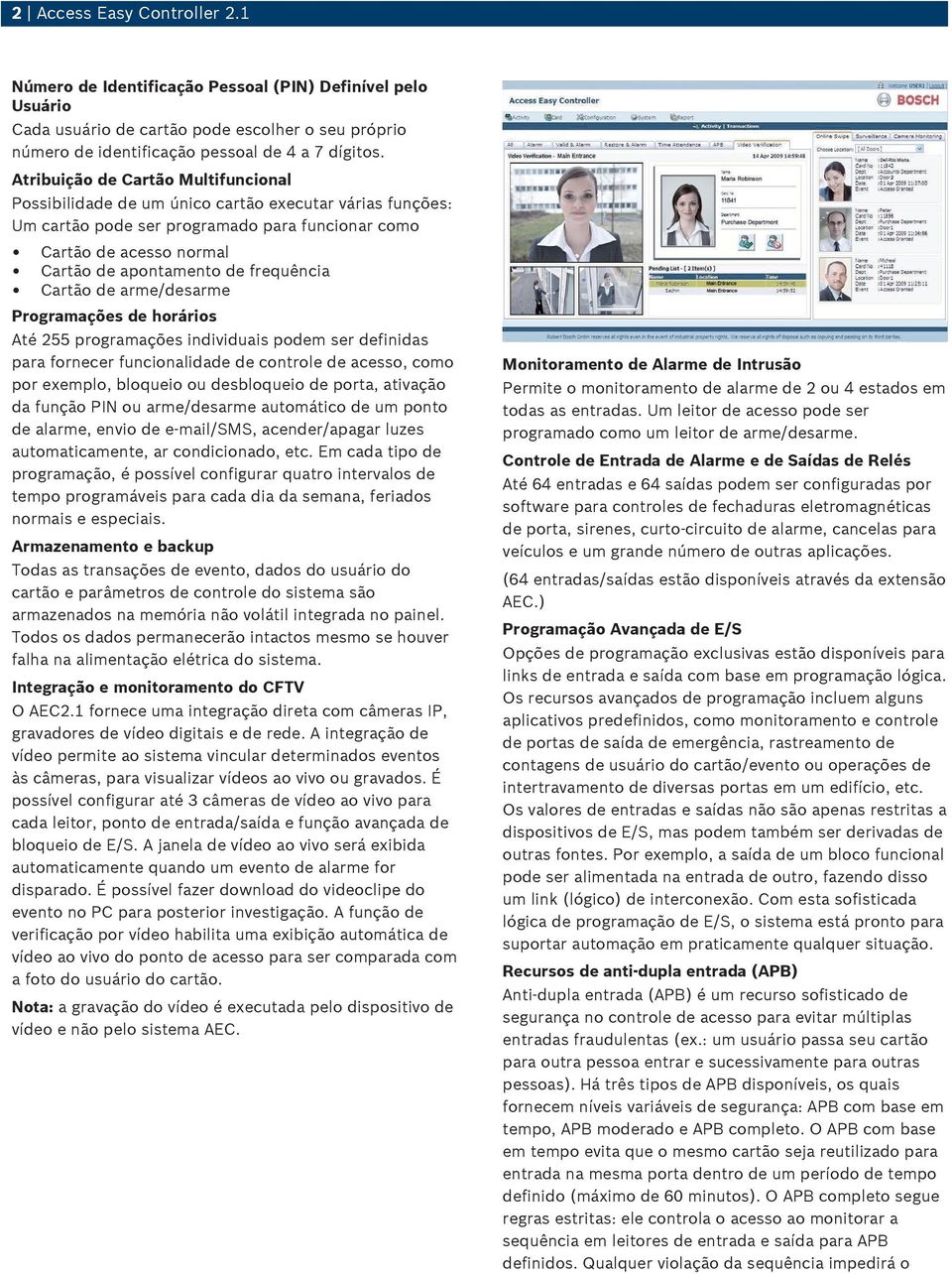 frequência Cartão de arme/desarme Programações de horários Até 255 programações individuais podem ser definidas para fornecer funcionalidade de controle de acesso, como por exemplo, bloqueio ou