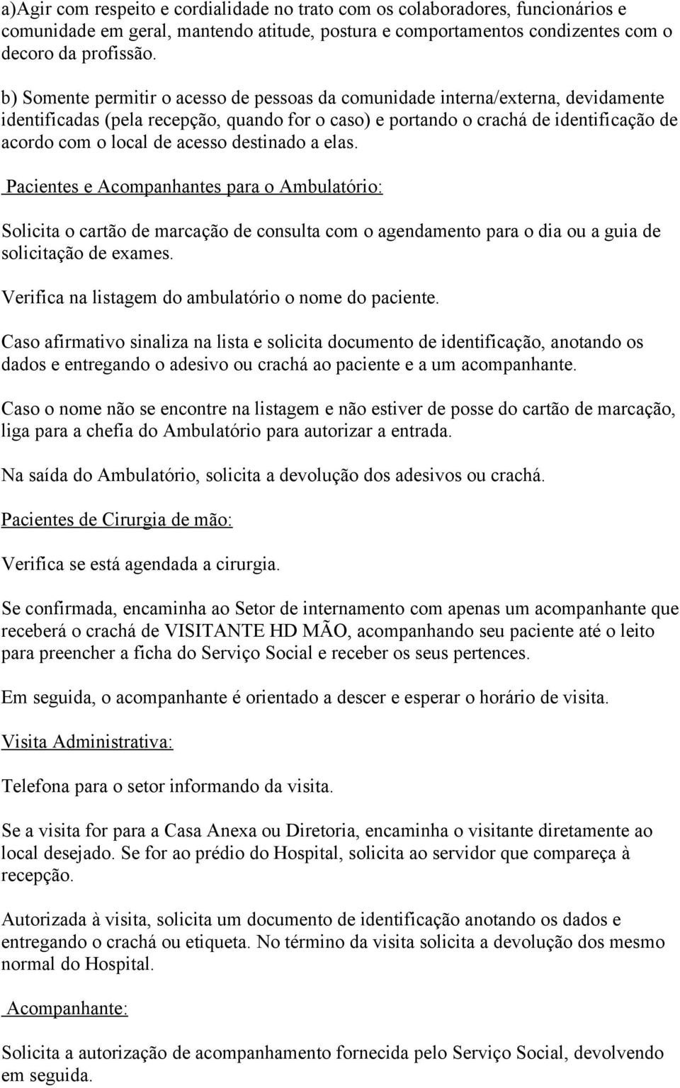 acesso destinado a elas. Pacientes e Acompanhantes para o Ambulatório: Solicita o cartão de marcação de consulta com o agendamento para o dia ou a guia de solicitação de exames.