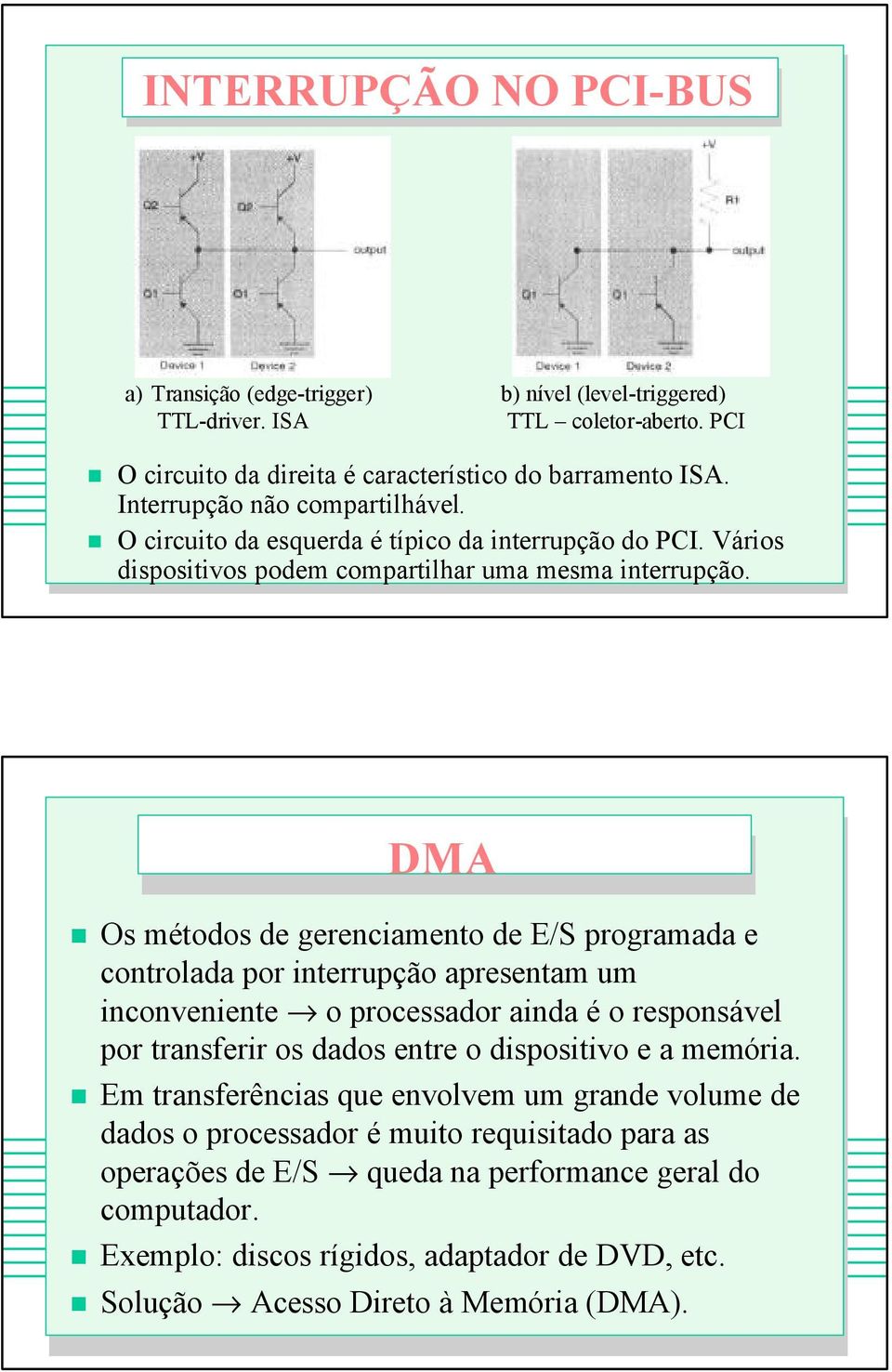 DMA Os métodos de gerenciamento de E/S programada e controlada por interrupção apresentam um inconveniente o processador ainda é o responsável por transferir os dados entre o dispositivo e a