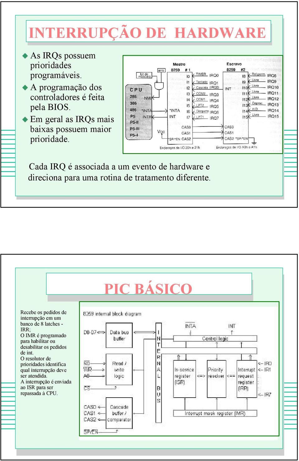 Cada IRQ é associada a um evento de hardware e direciona para uma rotina de tratamento diferente.