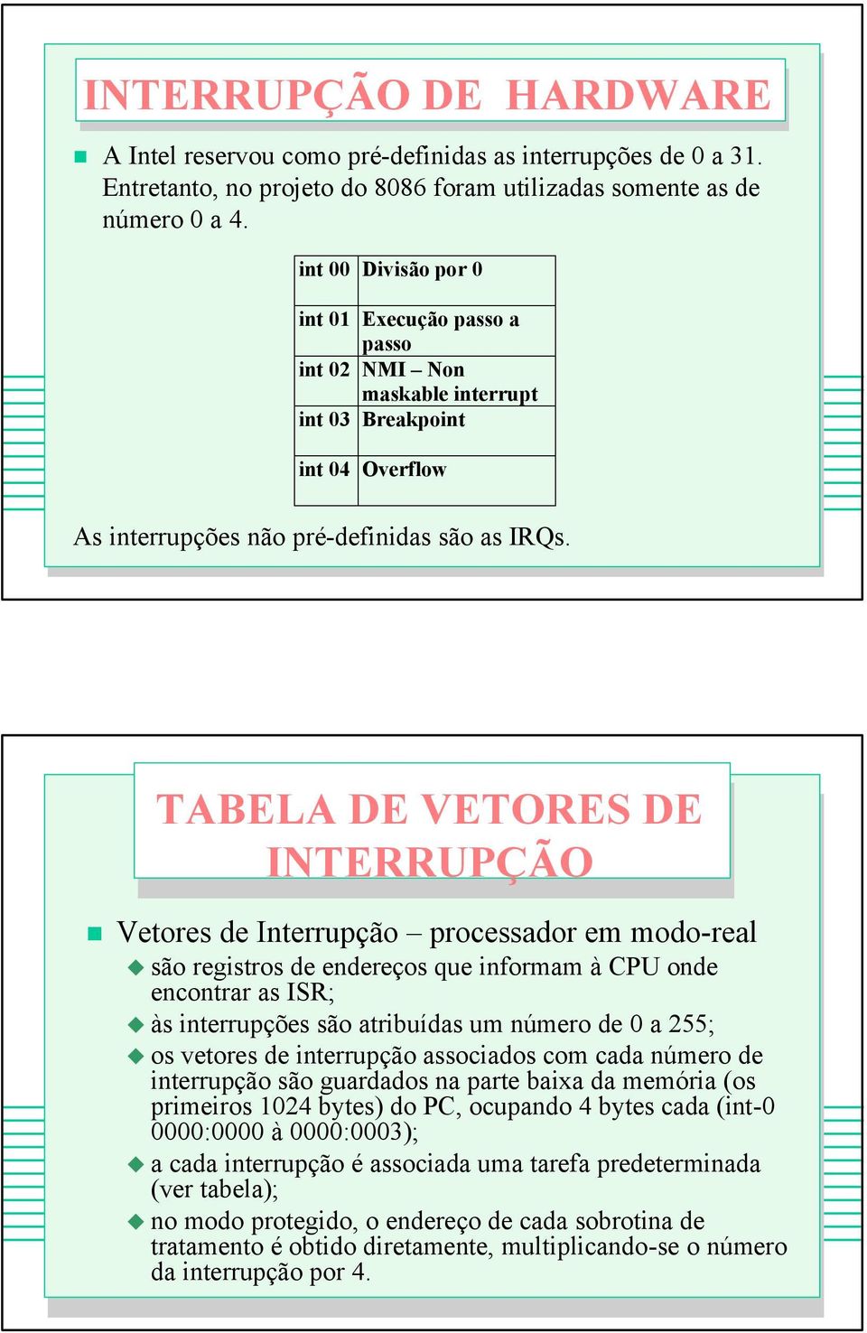 TABELA DE VETORES DE INTERRUPÇÃO Vetores de Interrupção processador em modo-real são registros de endereços que informam à CPU onde encontrar as ISR; às interrupções são atribuídas um número de 0 a