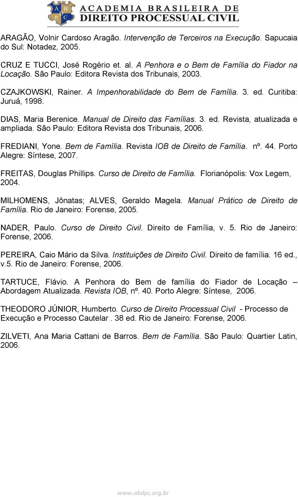 São Paulo: Editora Revista dos Tribunais, 2006. FREDIANI, Yone. Bem de Família. Revista IOB de Direito de Família. nº. 44. Porto Alegre: Síntese, 2007. FREITAS, Douglas Phillips.