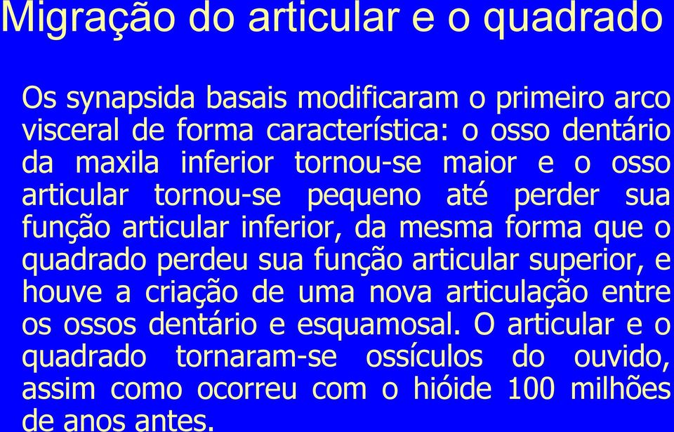 mesma forma que o quadrado perdeu sua função articular superior, e houve a criação de uma nova articulação entre os ossos