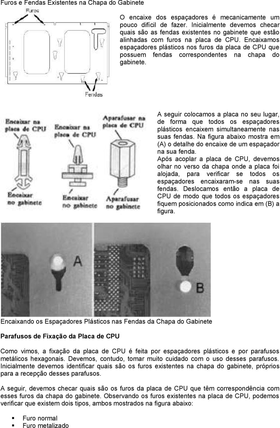 Encaixamos espaçadores plásticos nos furos da placa de CPU que possuem fendas correspondentes na chapa do gabinete.