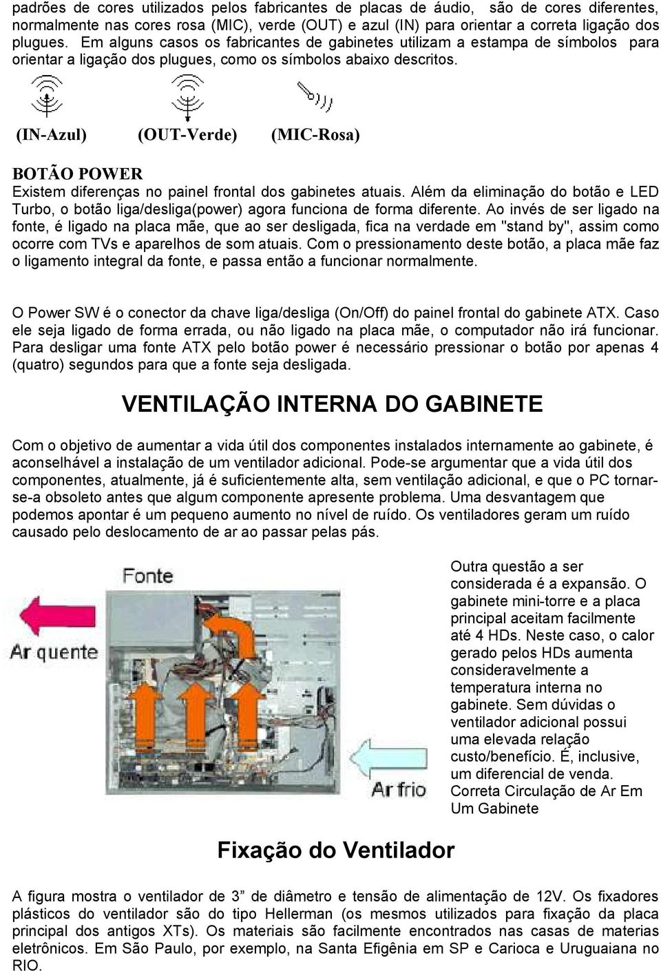 (IN-Azul) (OUT-Verde) (MIC-Rosa) BOTÃO POWER Existem diferenças no painel frontal dos gabinetes atuais.