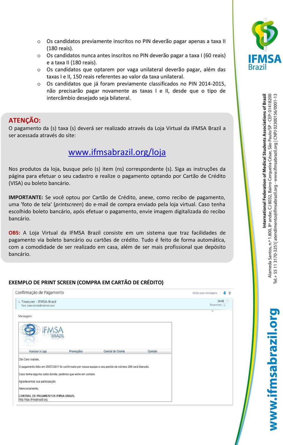 o Os candidatos que já foram previamente classificados no PIN 2014-2015, não precisarão pagar novamente as taxas I e II, desde que o tipo de intercâmbio desejado seja bilateral.