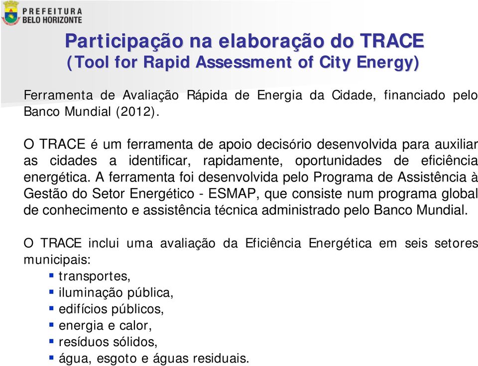 A ferramenta foi desenvolvida pelo Programa de Assistência à Gestão do Setor Energético - ESMAP, que consiste num programa global de conhecimento e assistência técnica administrado