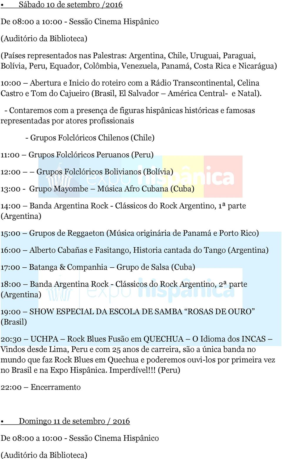 - Contaremos com a presença de figuras hispânicas históricas e famosas representadas por atores profissionais - Grupos Folclóricos Chilenos (Chile) 11:00 Grupos Folclóricos Peruanos (Peru) 12:00