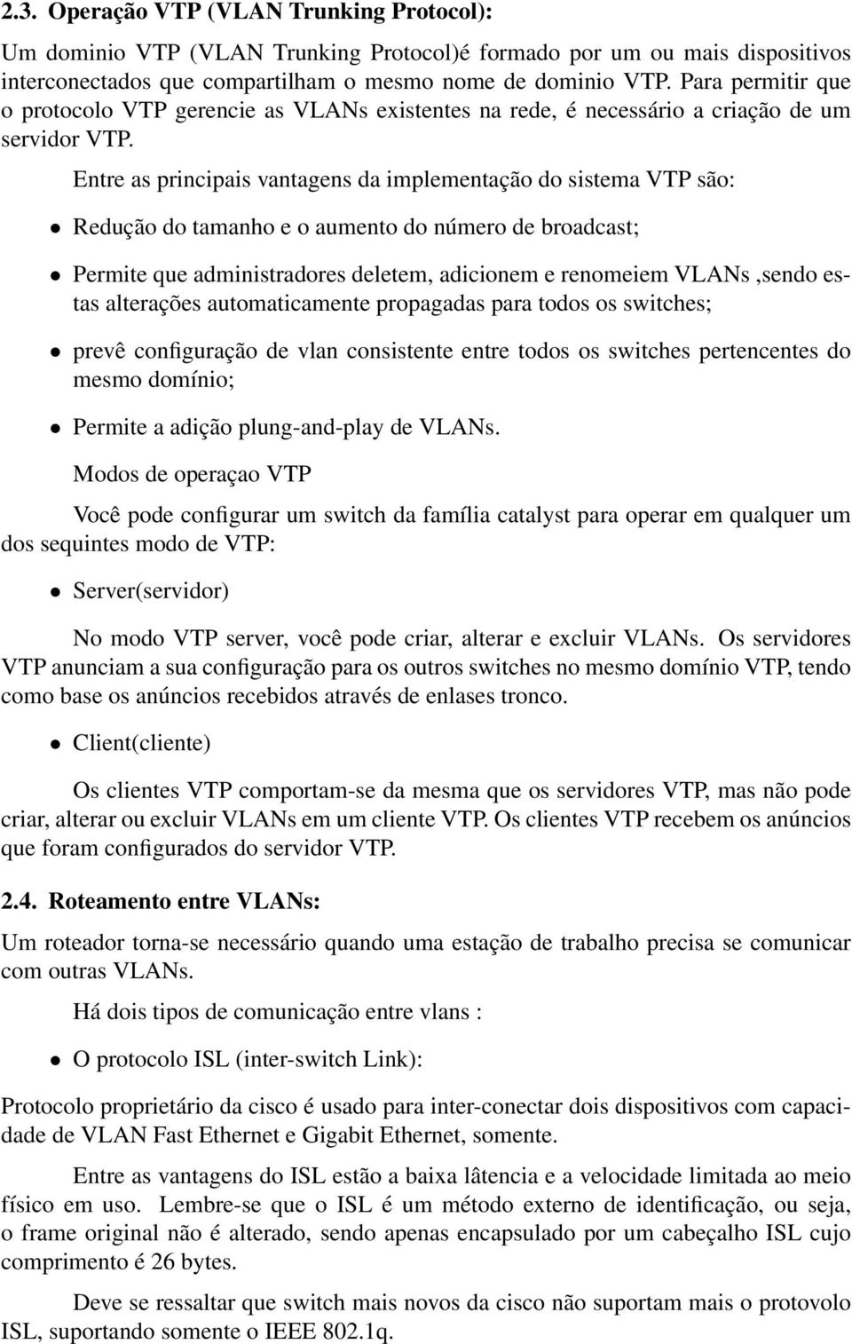 Entre as principais vantagens da implementação do sistema VTP são: Redução do tamanho e o aumento do número de broadcast; Permite que administradores deletem, adicionem e renomeiem VLANs,sendo estas