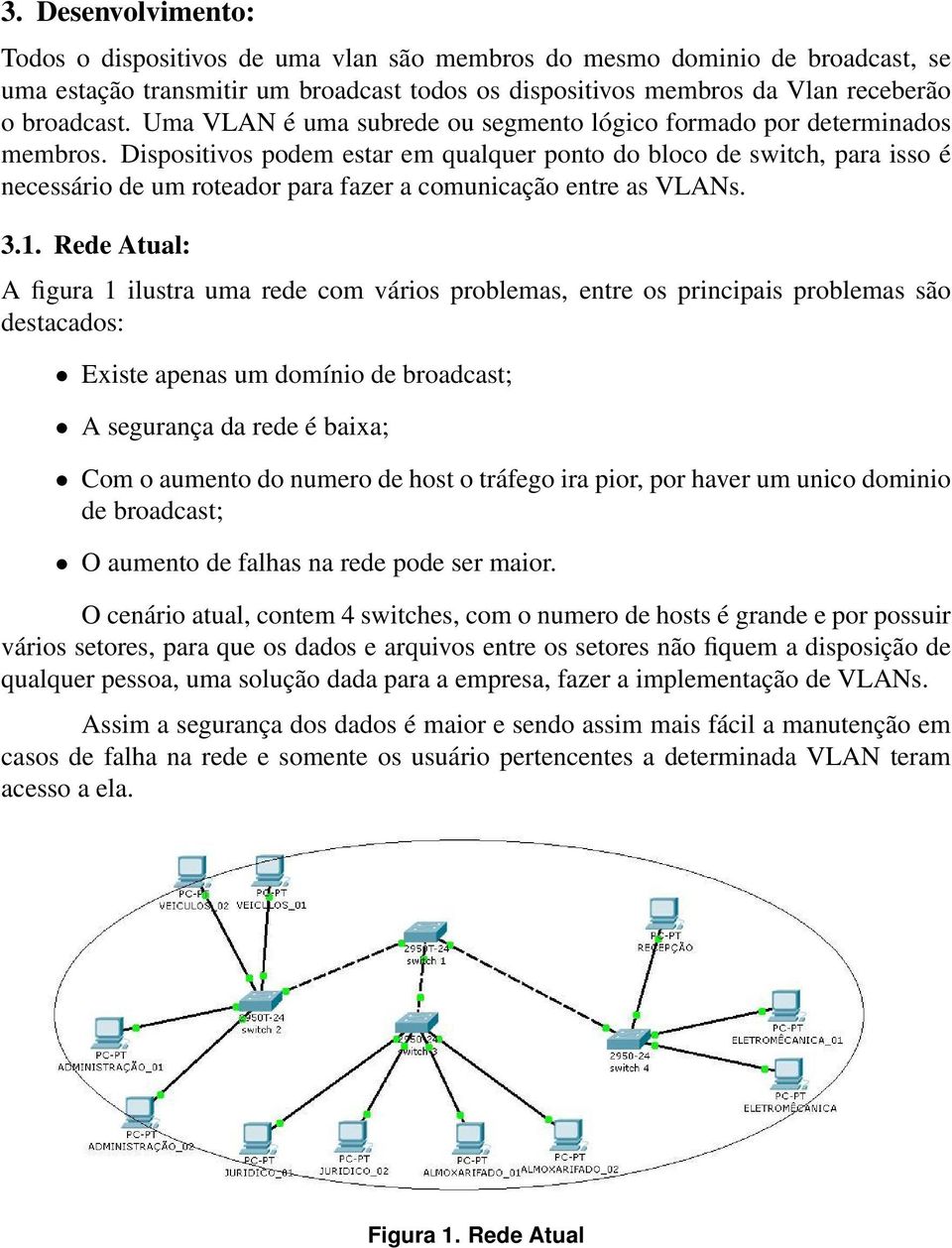 Dispositivos podem estar em qualquer ponto do bloco de switch, para isso é necessário de um roteador para fazer a comunicação entre as VLANs. 3.1.