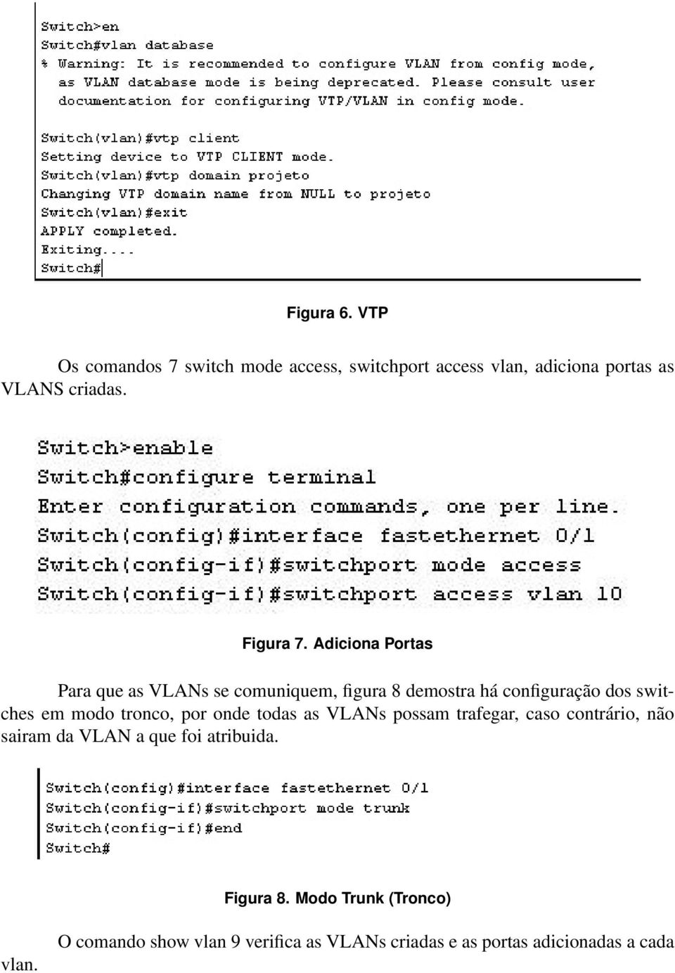 Adiciona Portas Para que as VLANs se comuniquem, figura 8 demostra há configuração dos switches em modo
