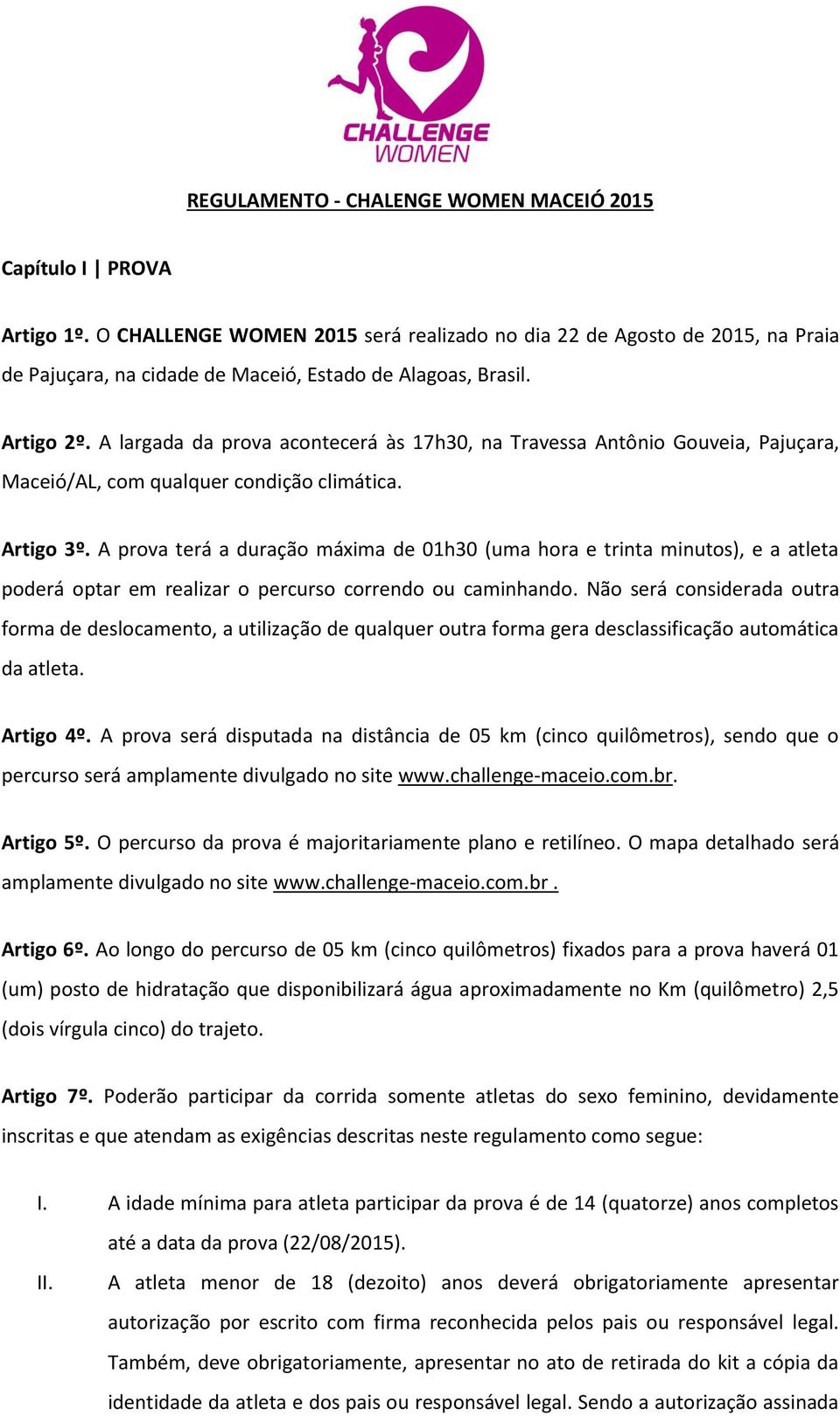 A largada da prova acontecerá às 17h30, na Travessa Antônio Gouveia, Pajuçara, Maceió/AL, com qualquer condição climática. Artigo 3º.