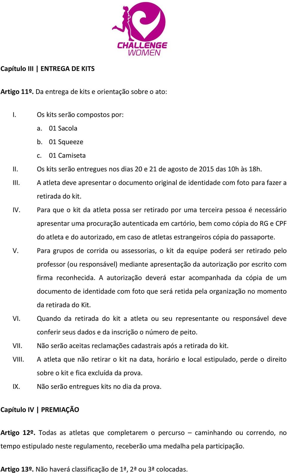 Para que o kit da atleta possa ser retirado por uma terceira pessoa é necessário apresentar uma procuração autenticada em cartório, bem como cópia do RG e CPF do atleta e do autorizado, em caso de