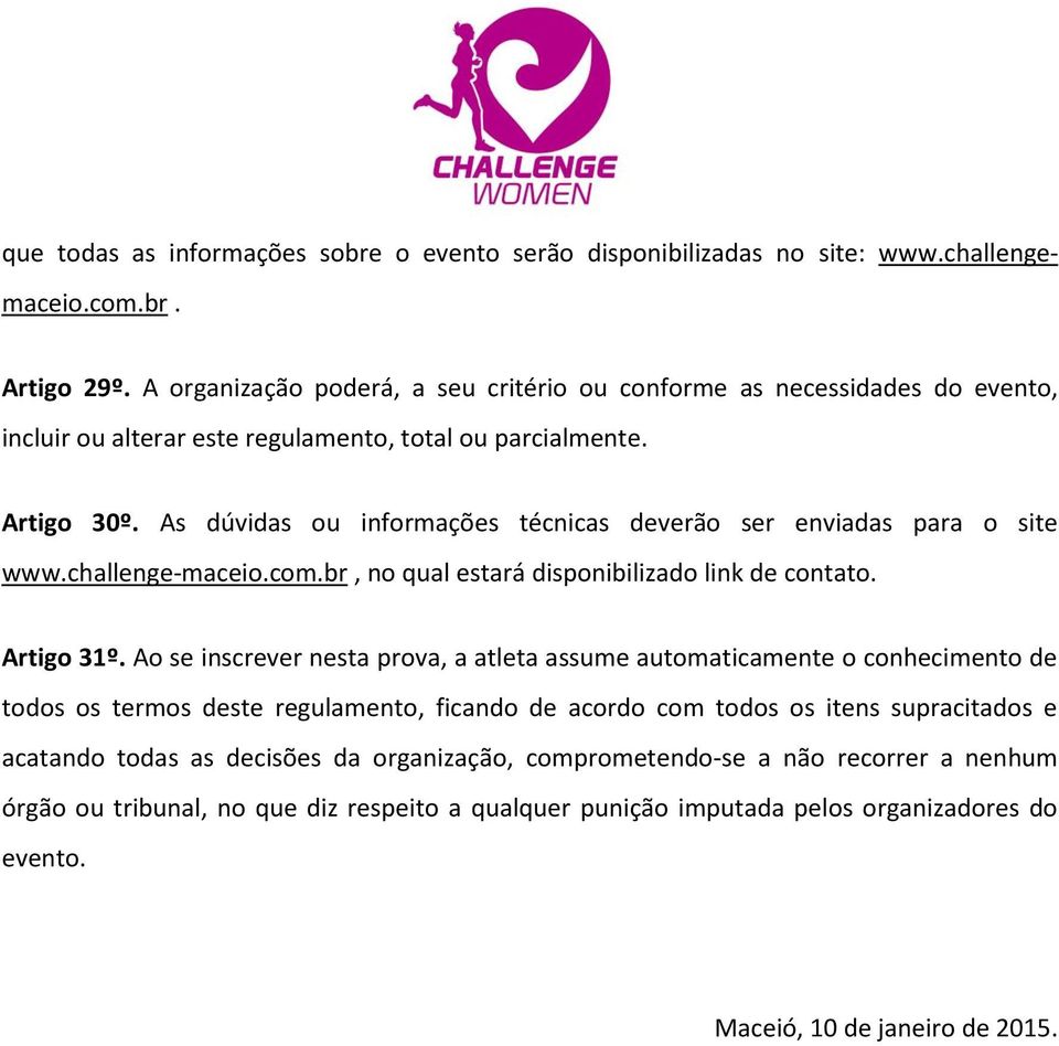 As dúvidas ou informações técnicas deverão ser enviadas para o site www.challenge-maceio.com.br, no qual estará disponibilizado link de contato. Artigo 31º.
