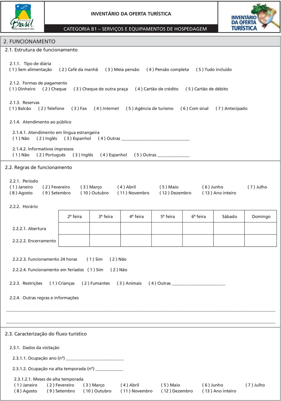 1.4.2. Informativos impressos ( 1 ) Não ( 2 ) Português ( 3 ) Inglês ( 4 ) Espanhol ( 5 ) Outras 2.2. Regras de funcionamento 2.2.1. Período ( 1 ) Janeiro ( 2 ) Fevereiro ( 3 ) Março ( 4 ) Abril ( 5 ) Maio ( 6 ) Junho ( 7 ) Julho ( 8 ) Agosto ( 9 ) Setembro ( 10 ) Outubro ( 11 ) Novembro ( 12 ) Dezembro ( 13 ) Ano inteiro 2.