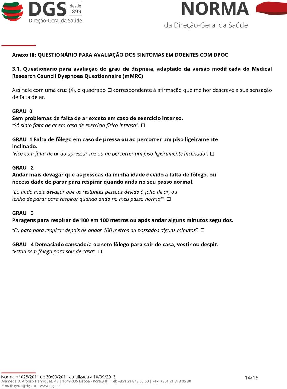 afirmação que melhor descreve a sua sensação de falta de ar. GRAU 0 Sem problemas de falta de ar exceto em caso de exercício intenso. Só sinto falta de ar em caso de exercício físico intenso.