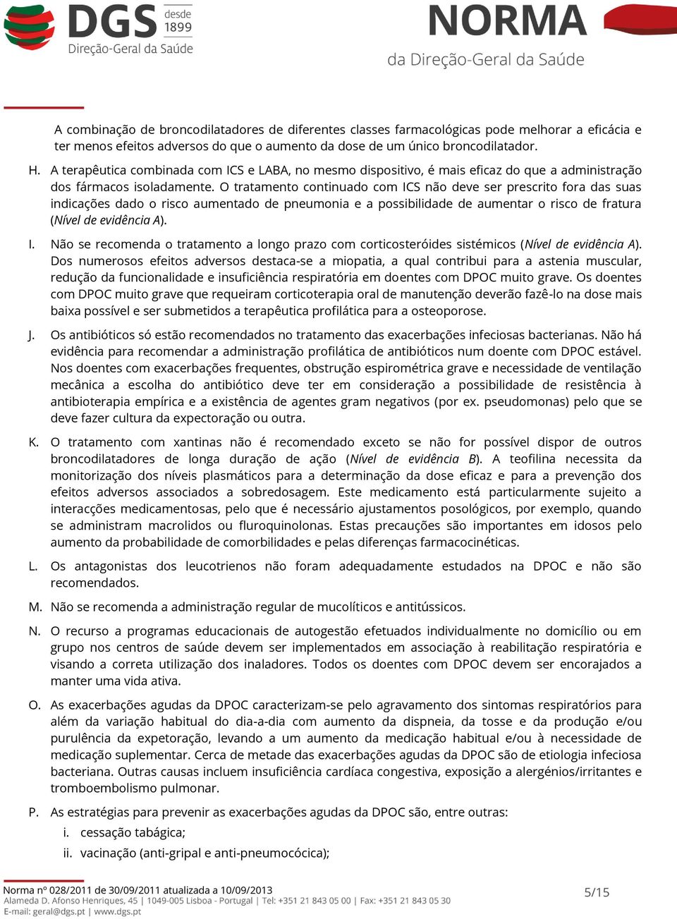 O tratamento continuado com ICS não deve ser prescrito fora das suas indicações dado o risco aumentado de pneumonia e a possibilidade de aumentar o risco de fratura (Nível de evidência A). I. Não se recomenda o tratamento a longo prazo com corticosteróides sistémicos (Nível de evidência A).