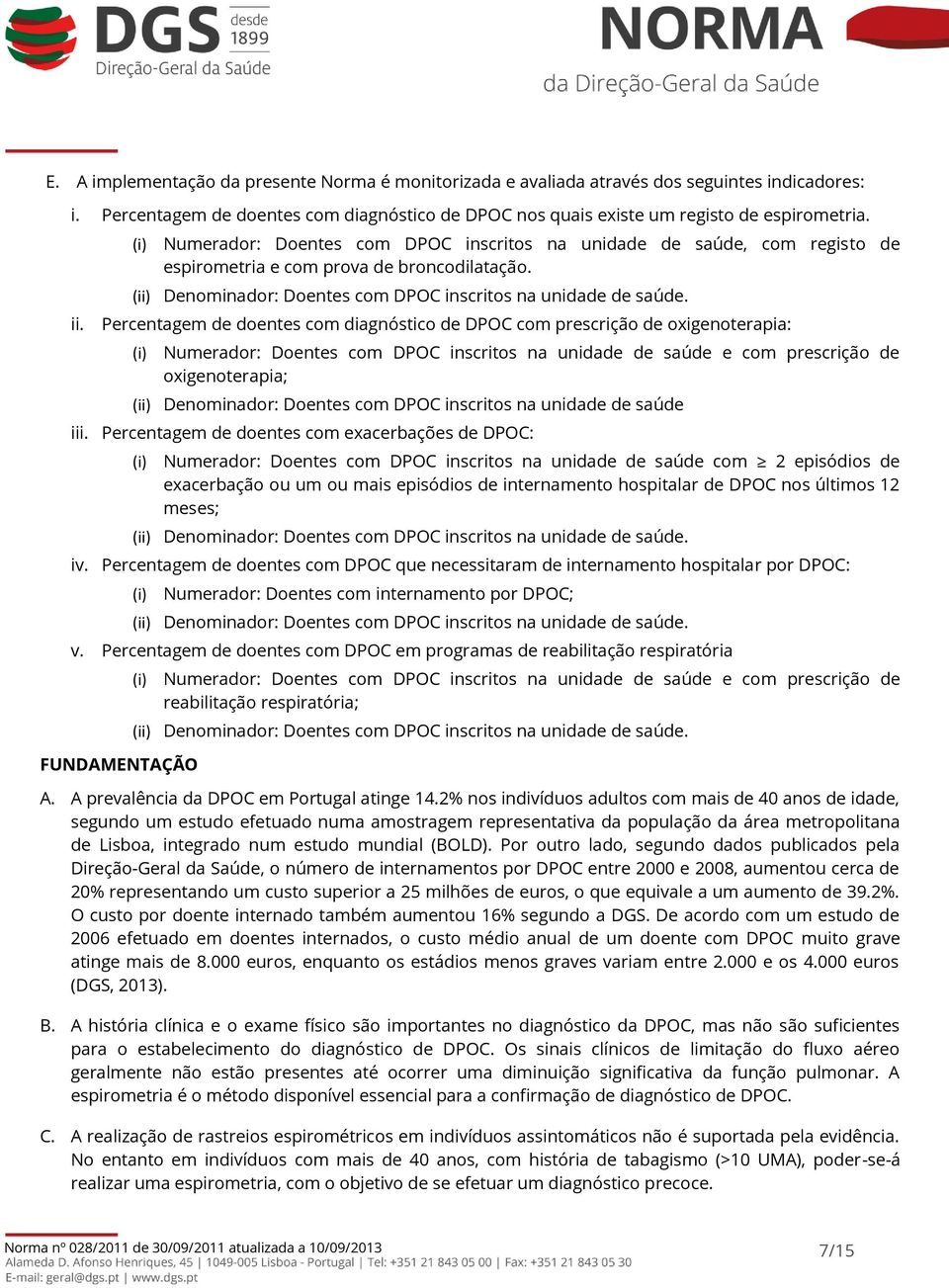 Percentagem de doentes com diagnóstico de DPOC com prescrição de oxigenoterapia: (i) Numerador: Doentes com DPOC inscritos na unidade de saúde e com prescrição de oxigenoterapia; (ii) Denominador: