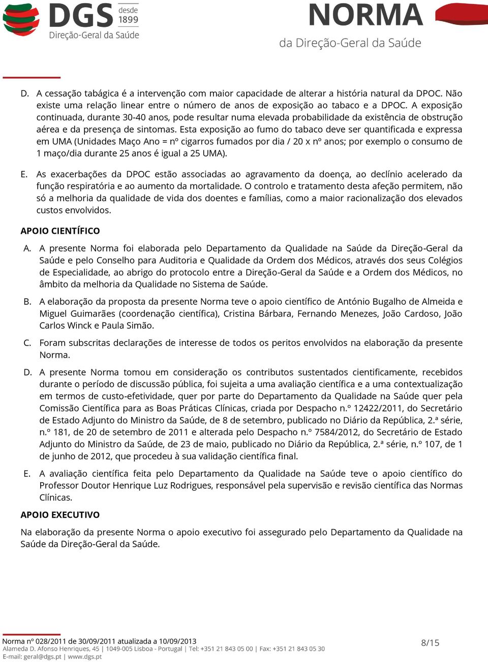 Esta exposição ao fumo do tabaco deve ser quantificada e expressa em UMA (Unidades Maço Ano = nº cigarros fumados por dia / 20 x nº anos; por exemplo o consumo de 1 maço/dia durante 25 anos é igual a