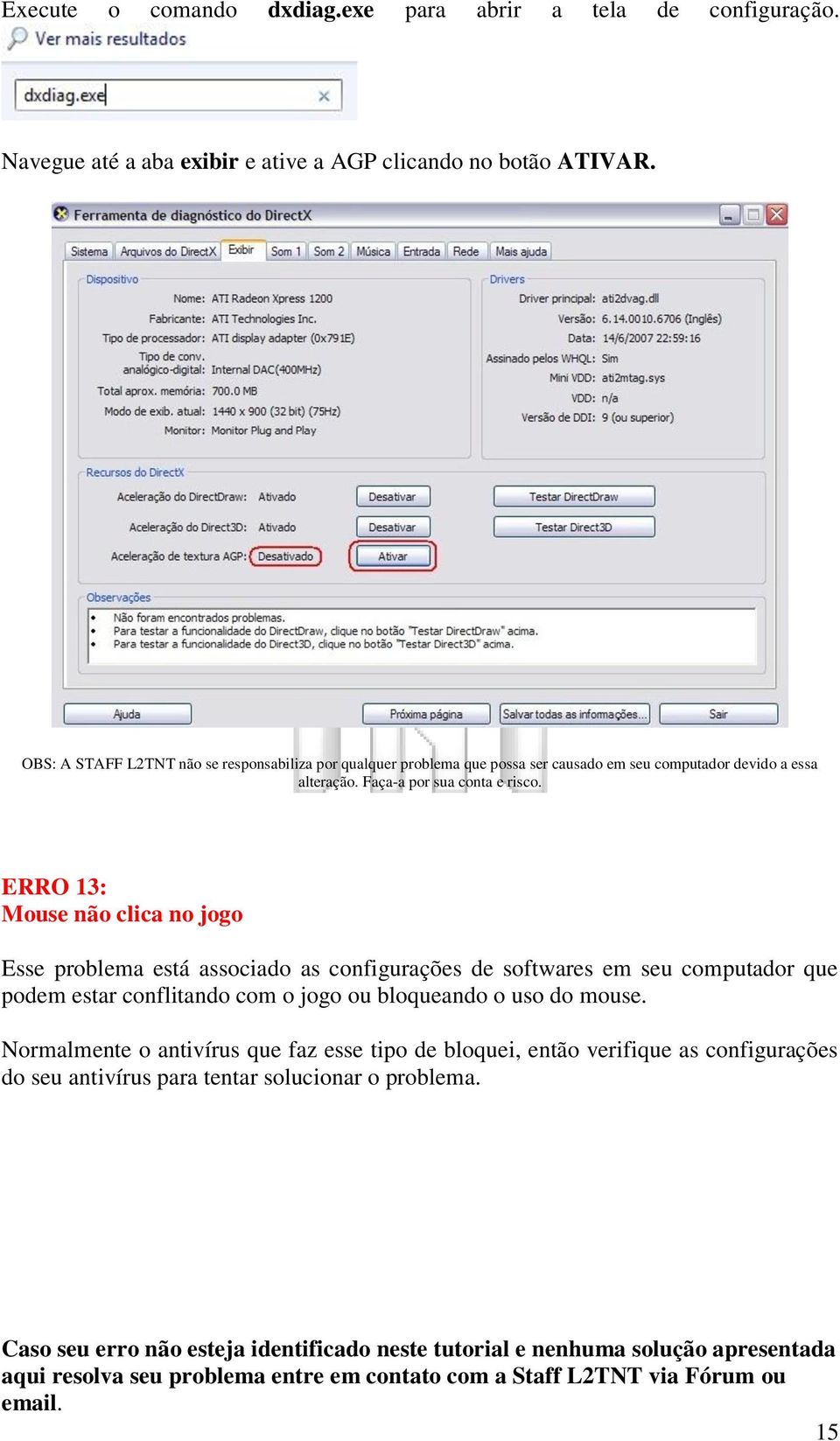 ERRO 13: Mouse não clica no jogo Esse problema está associado as configurações de softwares em seu computador que podem estar conflitando com o jogo ou bloqueando o uso do mouse.