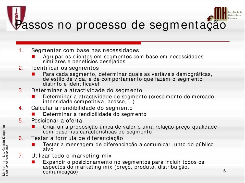 Determinar a atractividade do segmento Determinar a atractividade do segmento (crescimento do mercado, intensidade competitiva, acesso, ) 4.