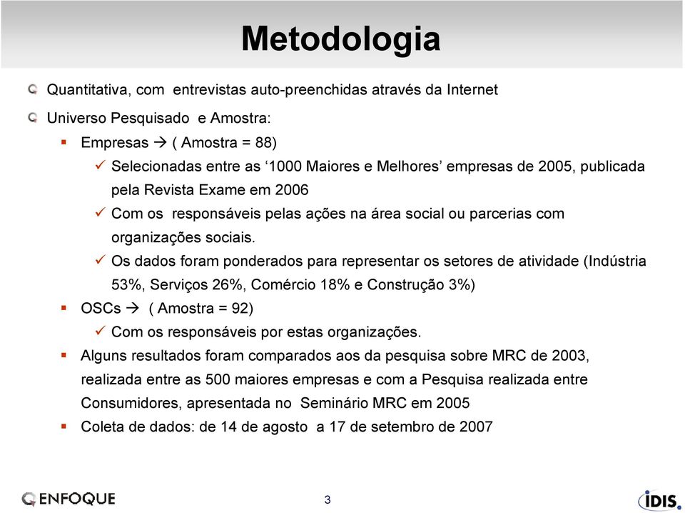 Os dados foram ponderados para representar os setores de atividade (Indústria 53%, Serviços 2%, Comércio 18% e Construção 3%) OSCs ( Amostra = 92) Com os responsáveis por estas