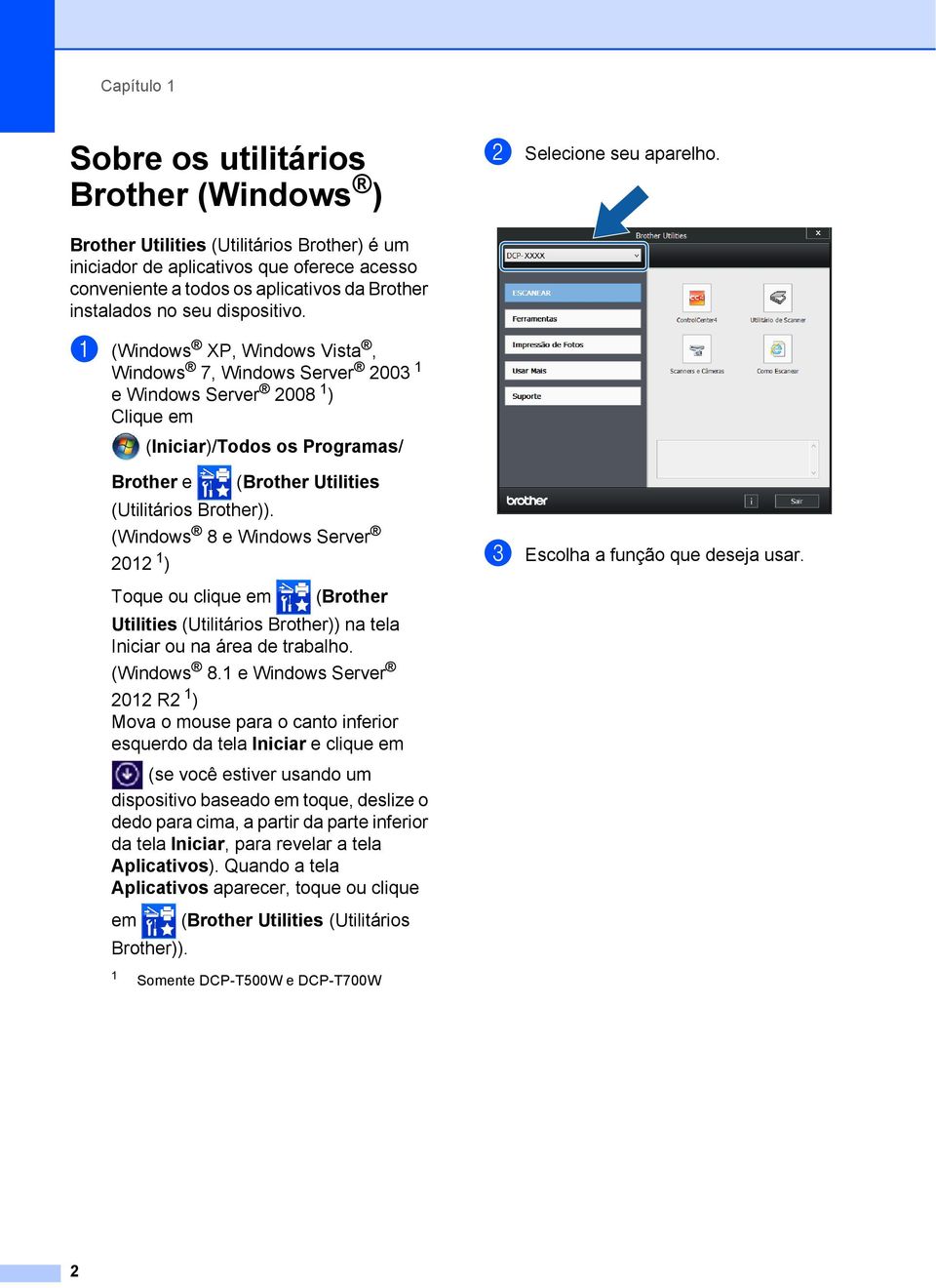 a (Windows XP, Windows Vista, Windows 7, Windows Server 2003 1 e Windows Server 2008 1 ) Clique em (Iniciar)/Todos os Programas/ Brother e (Brother Utilities (Utilitários Brother)).