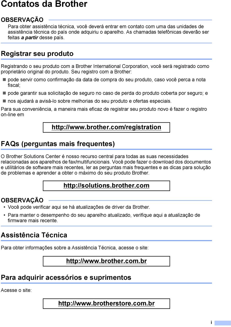 Registrar seu produto Registrando o seu produto com a Brother International Corporation, você será registrado como proprietário original do produto.