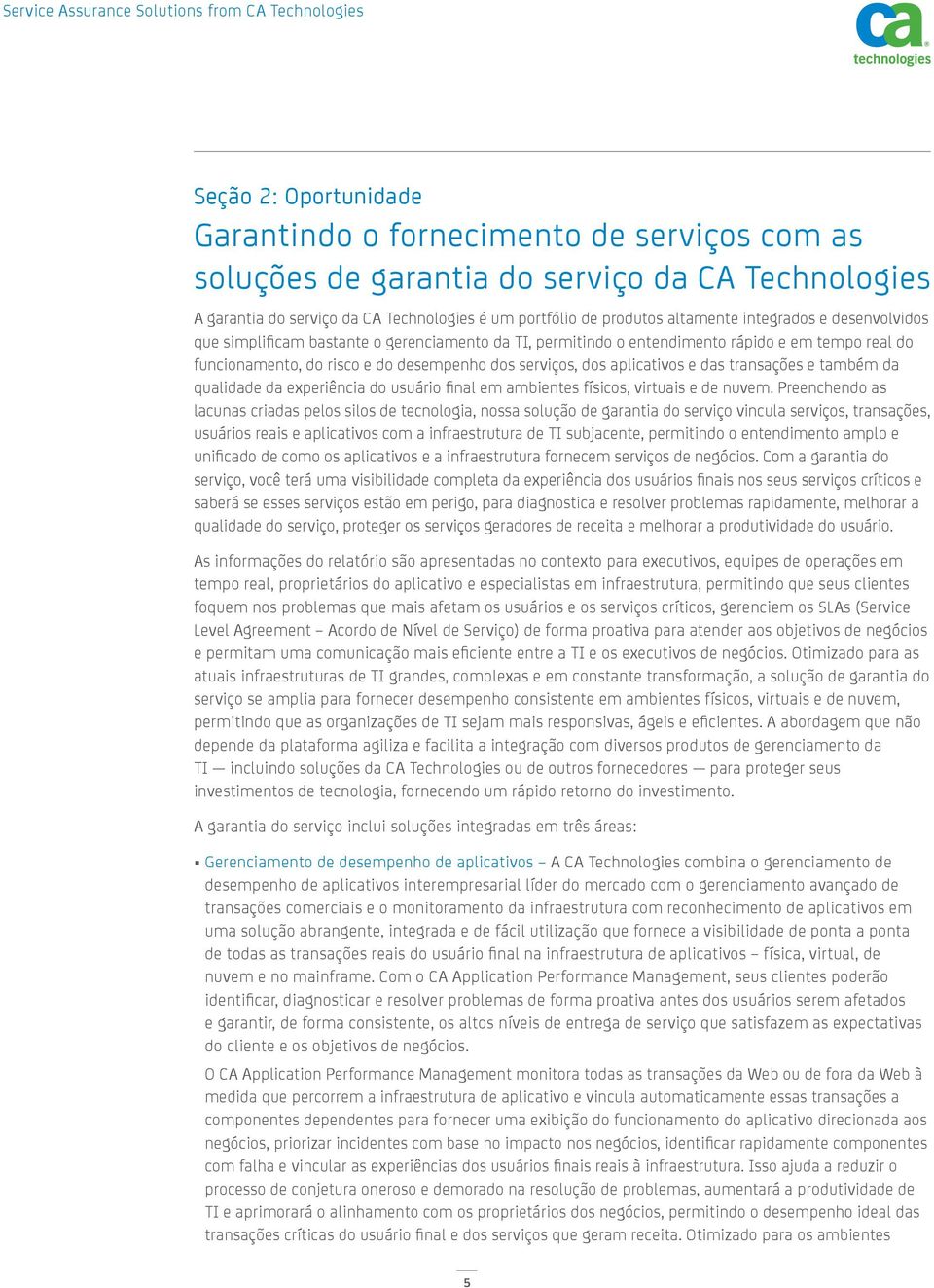 das transações e também da qualidade da experiência do usuário final em ambientes físicos, virtuais e de nuvem.