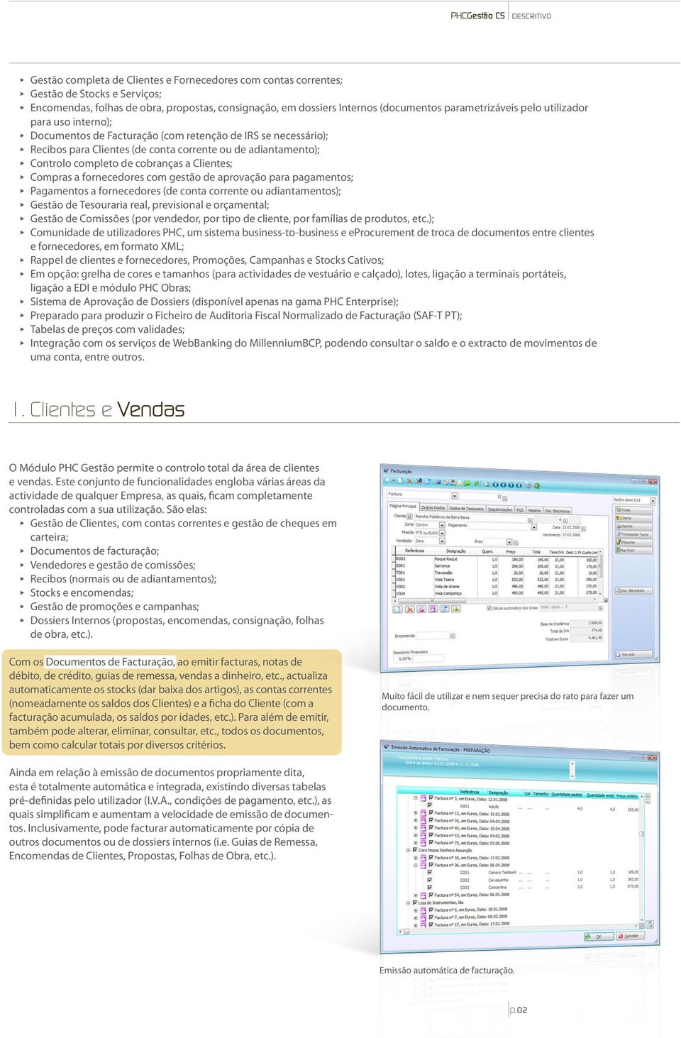 completo de cobranças a Clientes; ππ Compras a fornecedores com gestão de aprovação para pagamentos; ππ Pagamentos a fornecedores (de conta corrente ou adiantamentos); ππ Gestão de Tesouraria real,