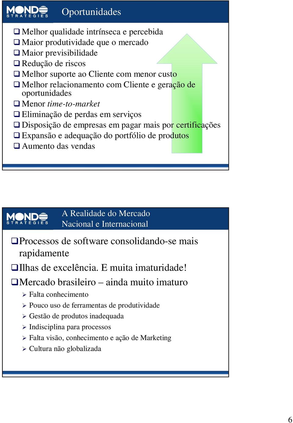 Aumento das vendas A Realidade do Mercado Nacional e Internacional Processos de software consolidando-se mais rapidamente Ilhas de excelência. E muita imaturidade!