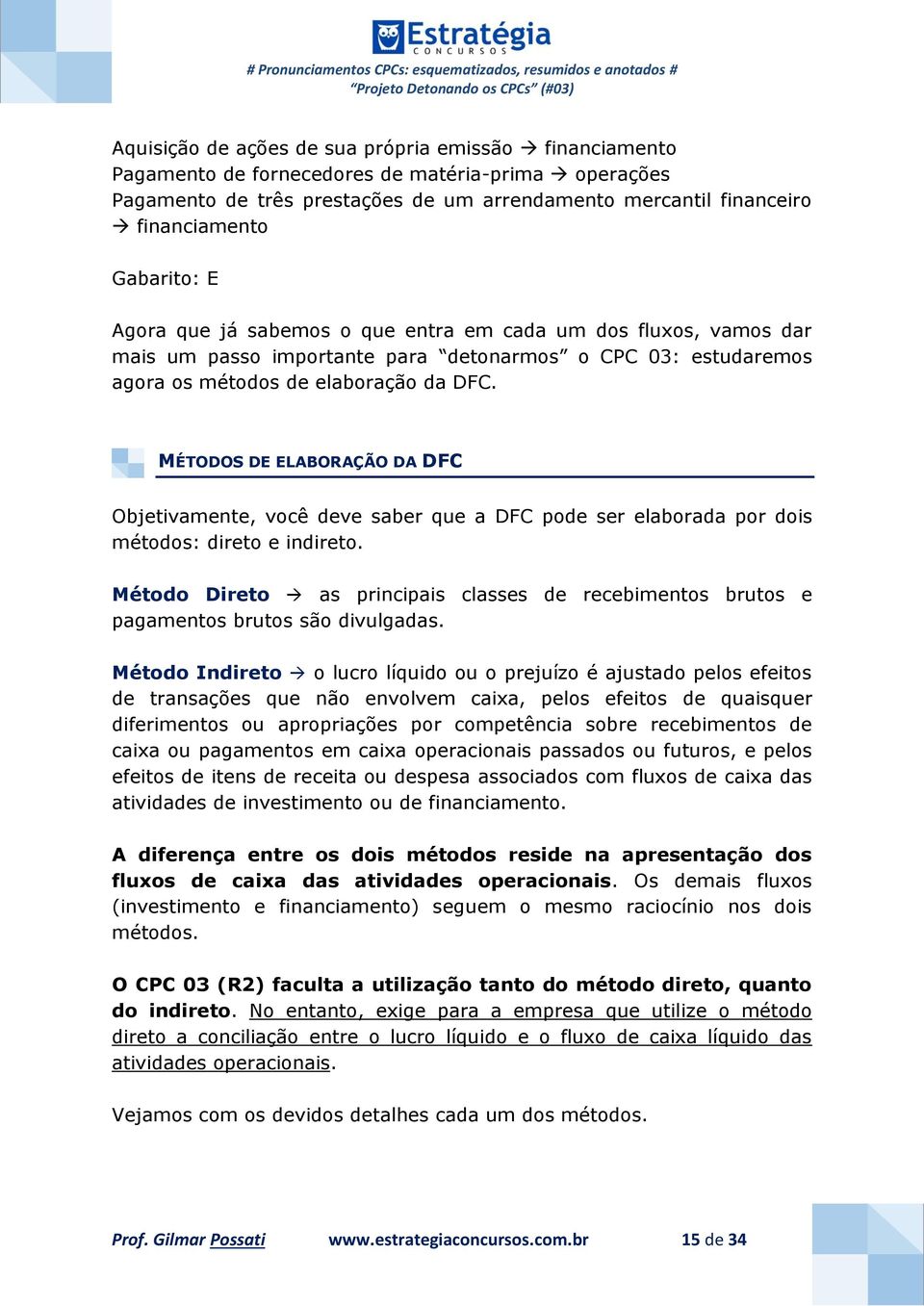 MÉTODOS DE ELABORAÇÃO DA DFC Objetivamente, você deve saber que a DFC pode ser elaborada por dois métodos: direto e indireto.