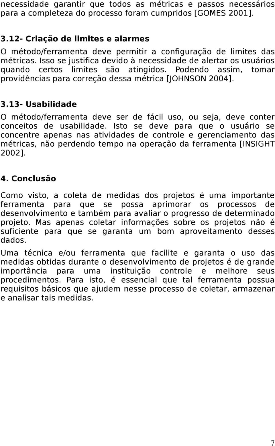 Isso se justifica devido à necessidade de alertar os usuários quando certos limites são atingidos. Podendo assim, tomar providências para correção dessa métrica [JOHNSON 2004]. 3.