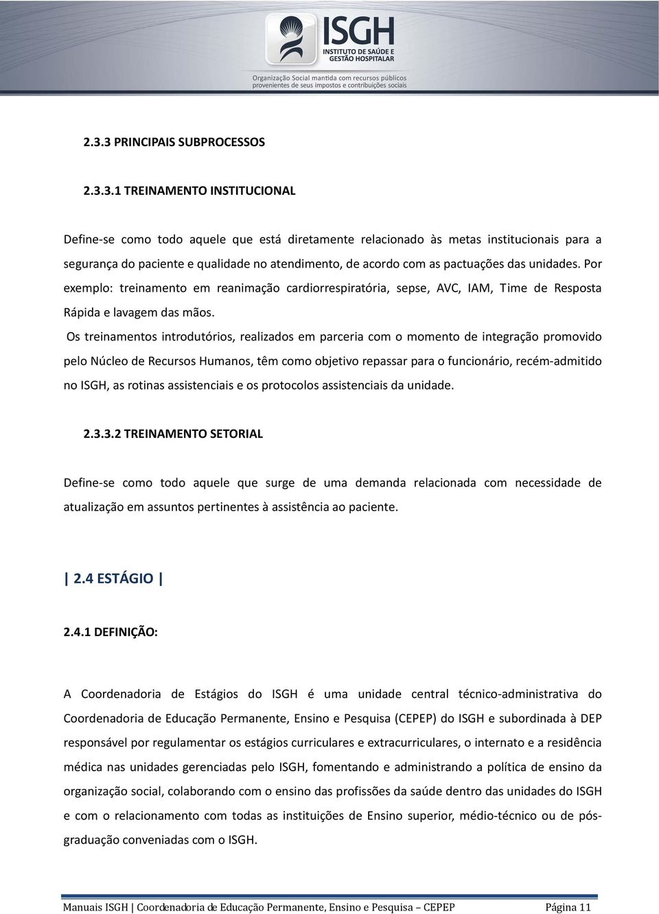 Os treinamentos introdutórios, realizados em parceria com o momento de integração promovido pelo Núcleo de Recursos Humanos, têm como objetivo repassar para o funcionário, recém-admitido no ISGH, as