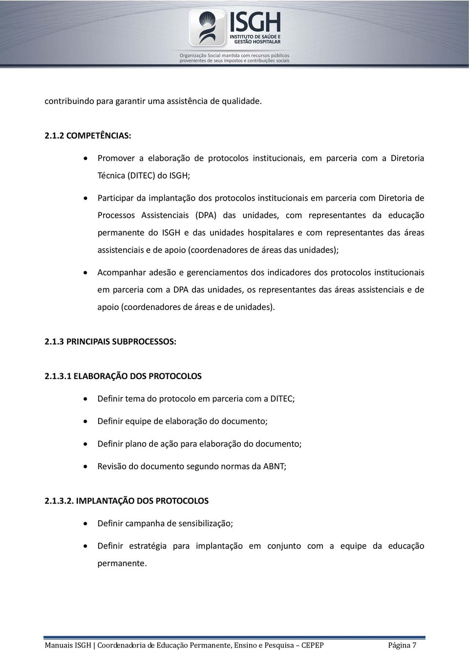 Diretoria de Processos Assistenciais (DPA) das unidades, com representantes da educação permanente do ISGH e das unidades hospitalares e com representantes das áreas assistenciais e de apoio