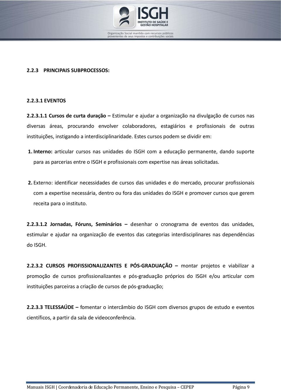 1 Cursos de curta duração Estimular e ajudar a organização na divulgação de cursos nas diversas áreas, procurando envolver colaboradores, estagiários e profissionais de outras instituições,