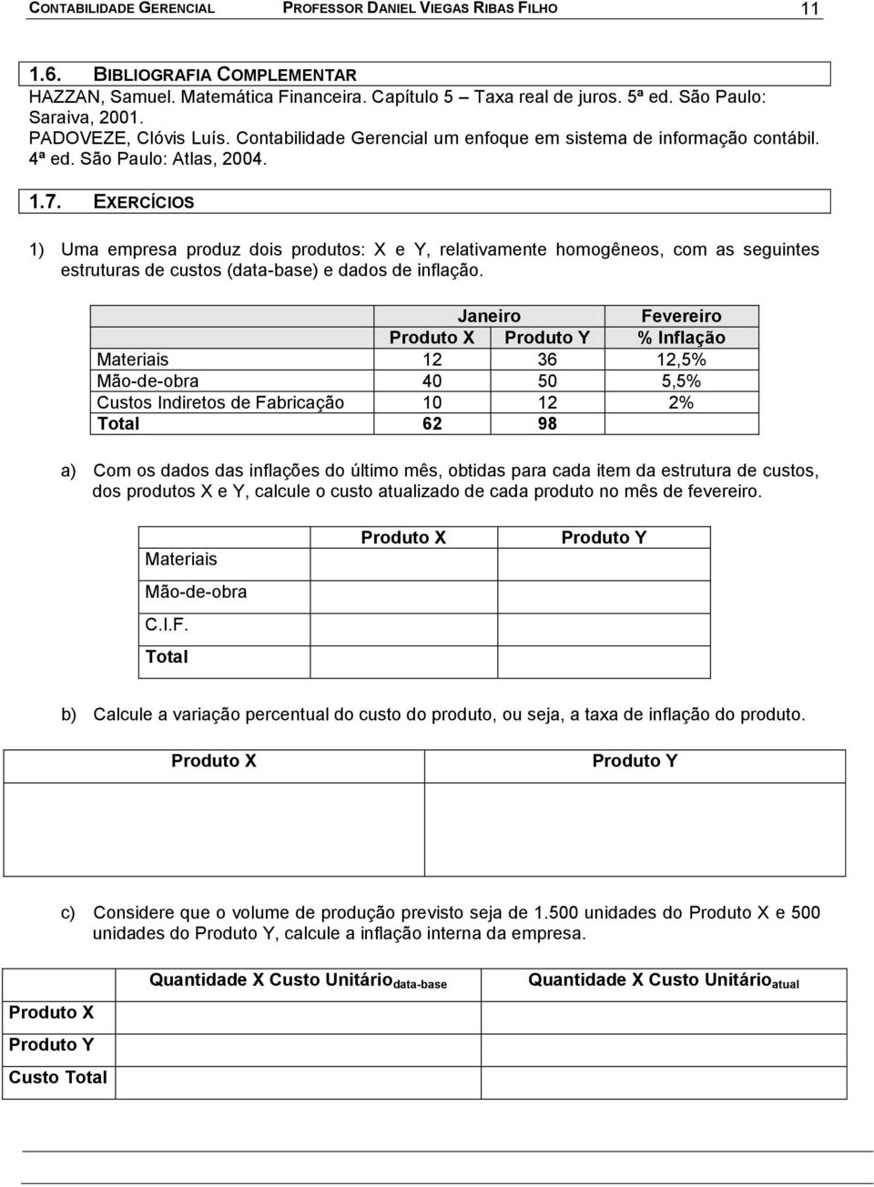 EXERCÍCIOS 1) Uma empresa produz dois produtos: X e Y, relativamente homogêneos, com as seguintes estruturas de custos (data-base) e dados de inflação.