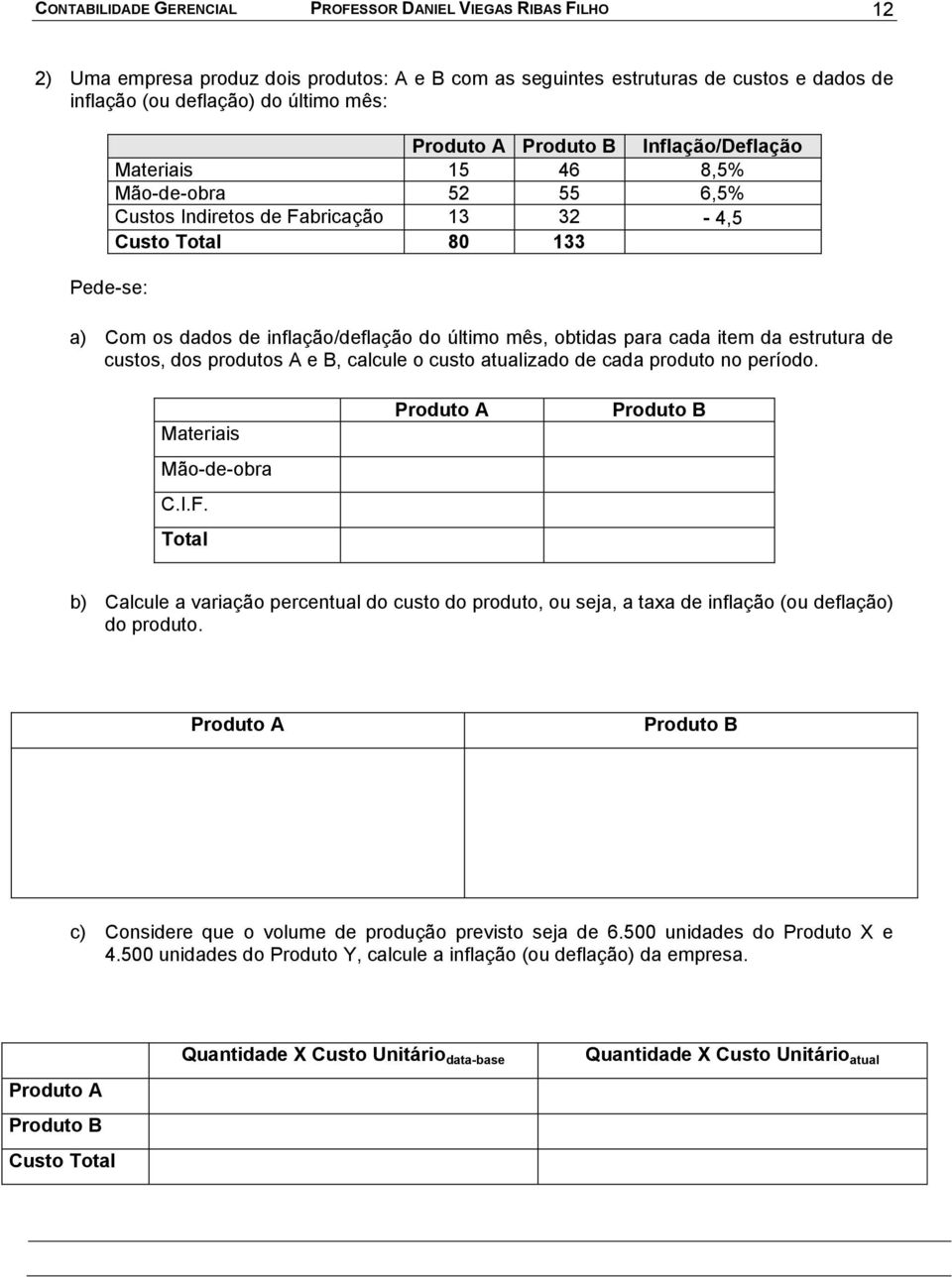 mês, obtidas para cada item da estrutura de custos, dos produtos A e B, calcule o custo atualizado de cada produto no período. Materiais Mão-de-obra C.I.F.