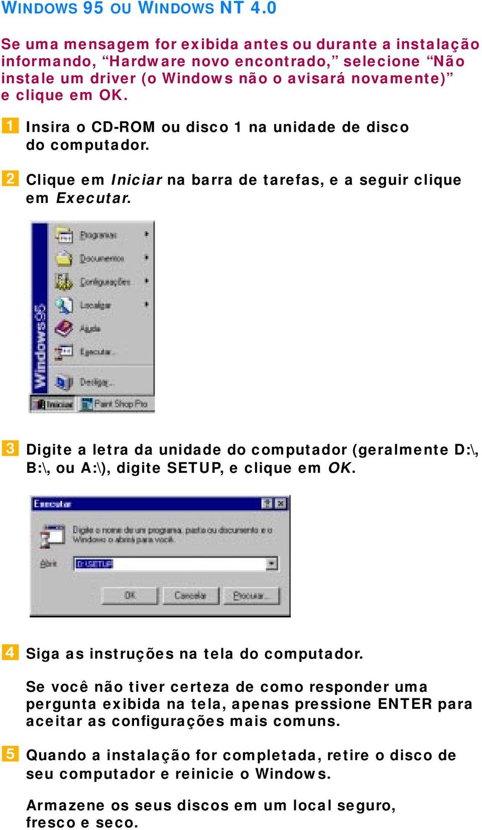 Insira o CD-ROM ou disco 1 na unidade de disco do computador. Clique em Iniciar na barra de tarefas, e a seguir clique em Executar.