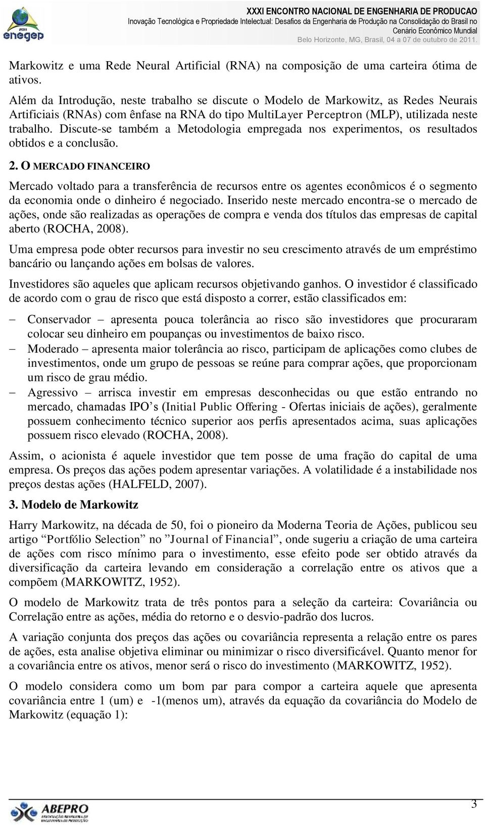 Discute-se também a Metodologia empregada nos experimentos, os resultados obtidos e a conclusão. 2.