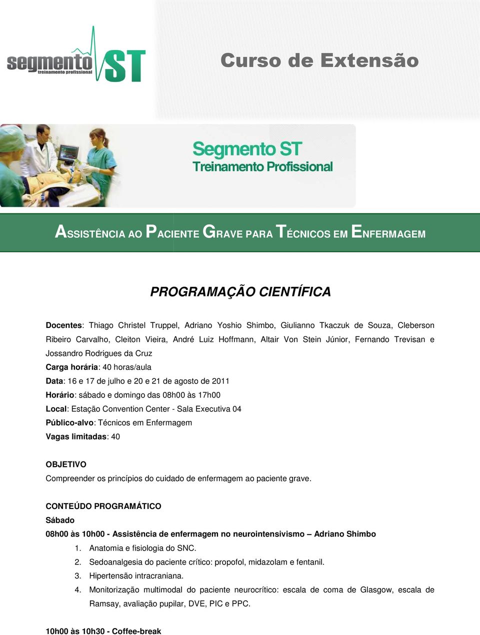 de 2011 Horário: sábado e domingo das 08h00 às 17h00 Local: Estação Convention Center - Sala Executiva 04 Público-alvo: Técnicos em Enfermagem Vagas limitadas: 40 OBJETIVO Compreender os princípios