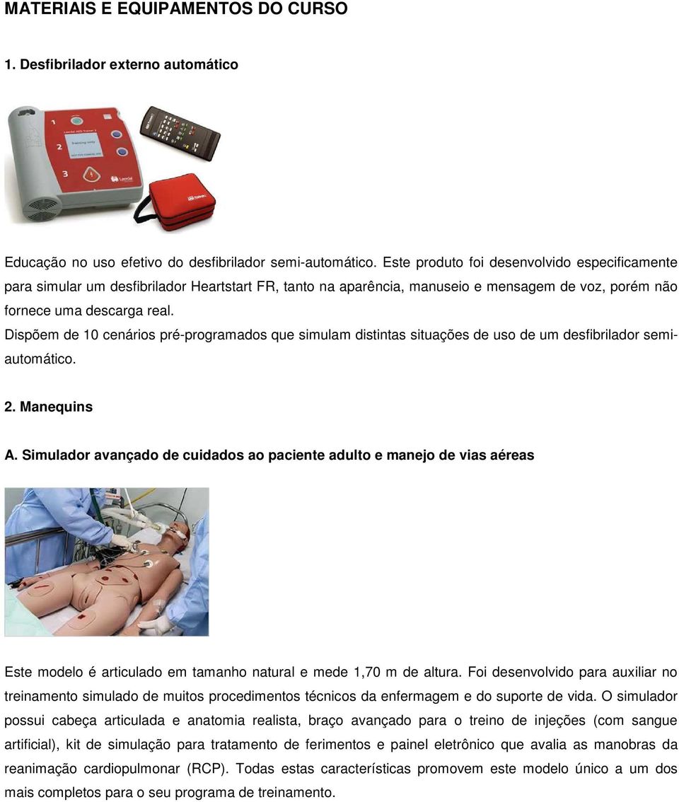 Dispõem de 10 cenários pré-programados que simulam distintas situações de uso de um desfibrilador semiautomático. 2. Manequins A.