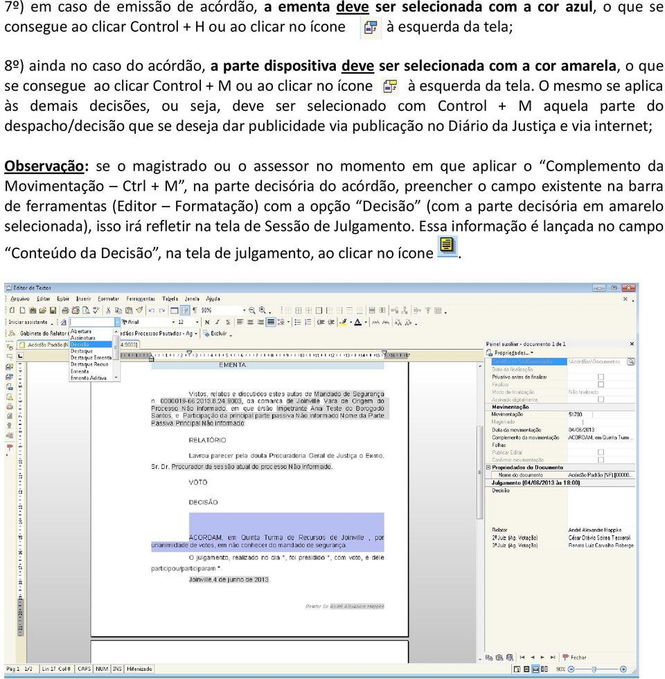 O mesmo se aplica às demais decisões, ou seja, deve ser selecionado com Control + M aquela parte do despacho/decisão que se deseja dar publicidade via publicação no Diário da Justiça e via internet;