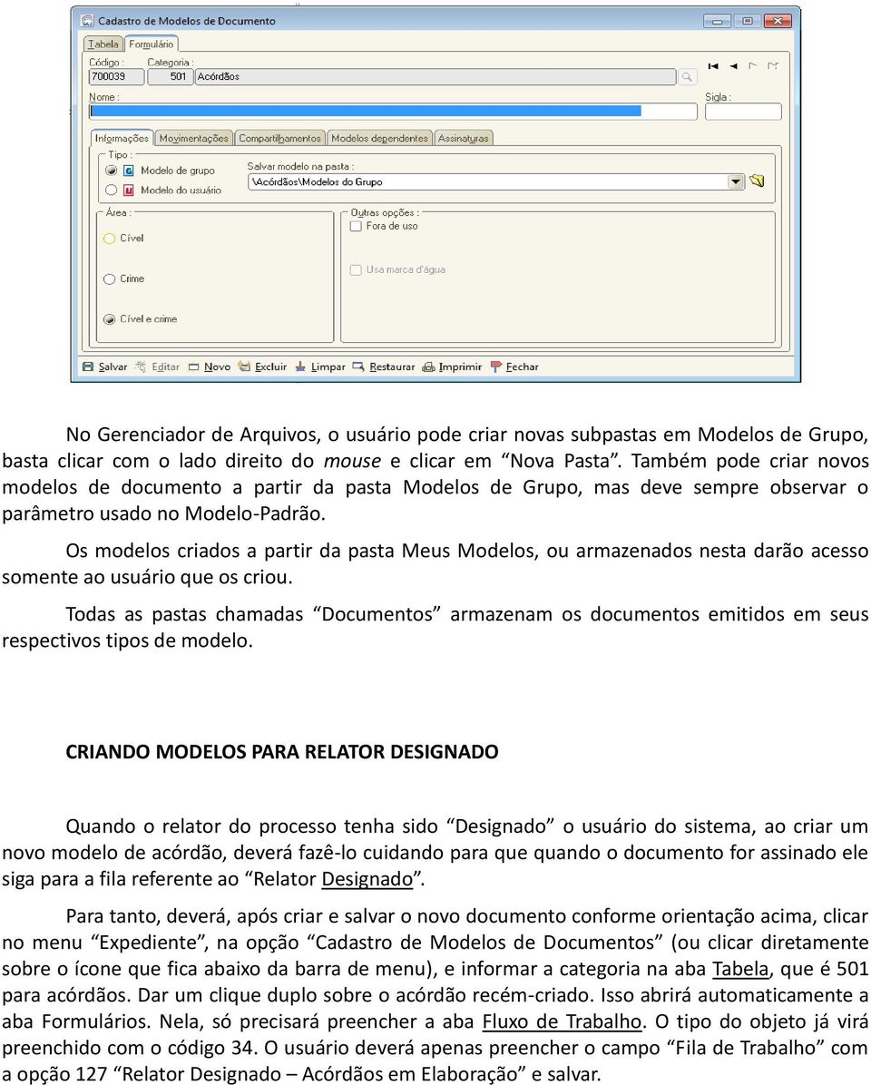 Os modelos criados a partir da pasta Meus Modelos, ou armazenados nesta darão acesso somente ao usuário que os criou.