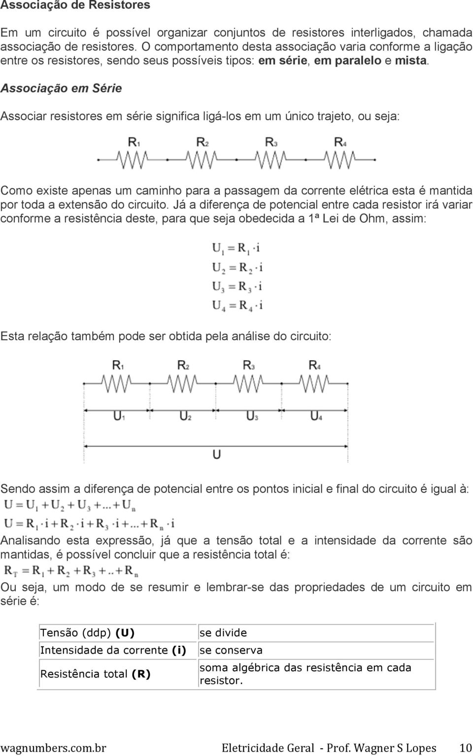 Associação em Série Associar resistores em série significa ligá-los em um único trajeto, ou seja: Como existe apenas um caminho para a passagem da corrente elétrica esta é mantida por toda a extensão